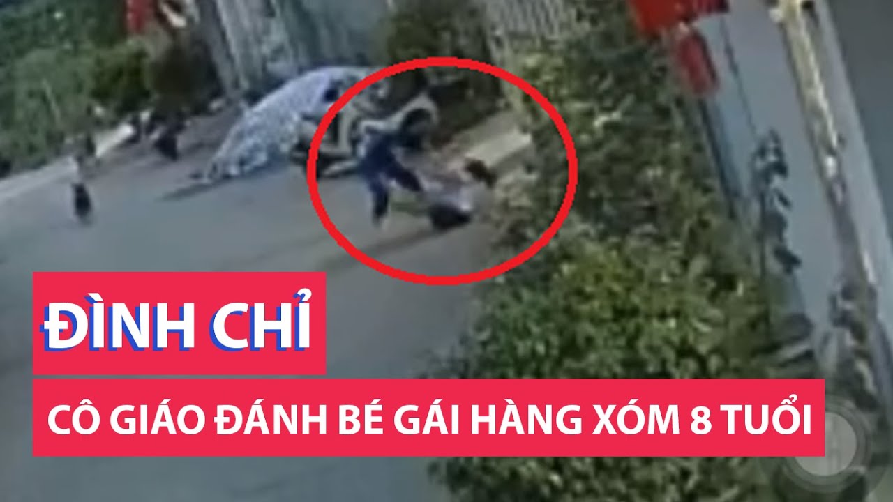 Tạm đình chỉ cô giáo đánh bé gái hàng xóm mới 8 tuổi