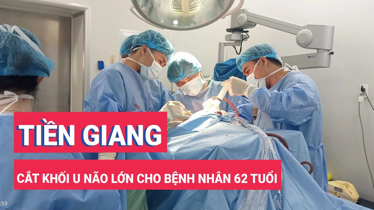 Tiền Giang: Cắt khối u não lớn cho bệnh nhân 62 tuổi bị liệt nửa người