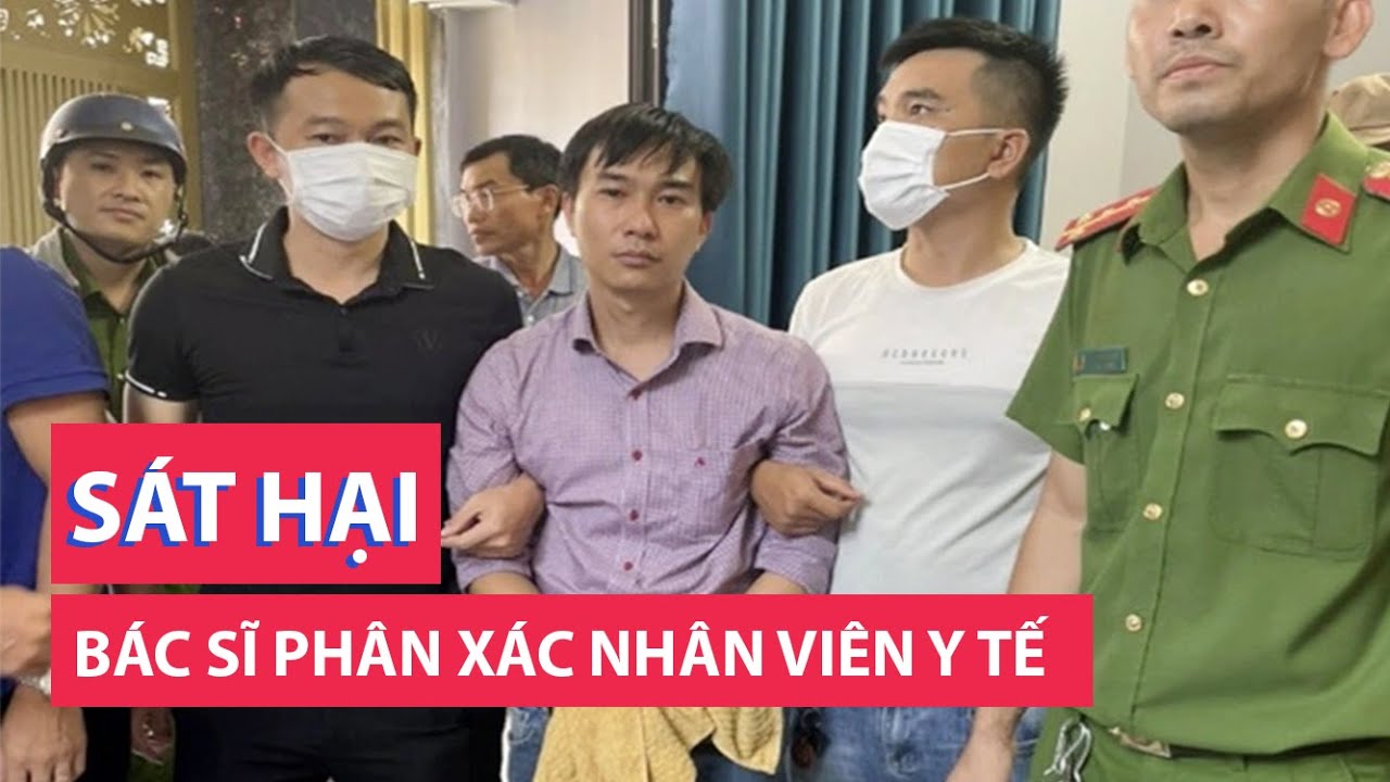 Bác sĩ sát hại, phân xác nữ nhân viên y tế do mâu thuẫn tình cảm