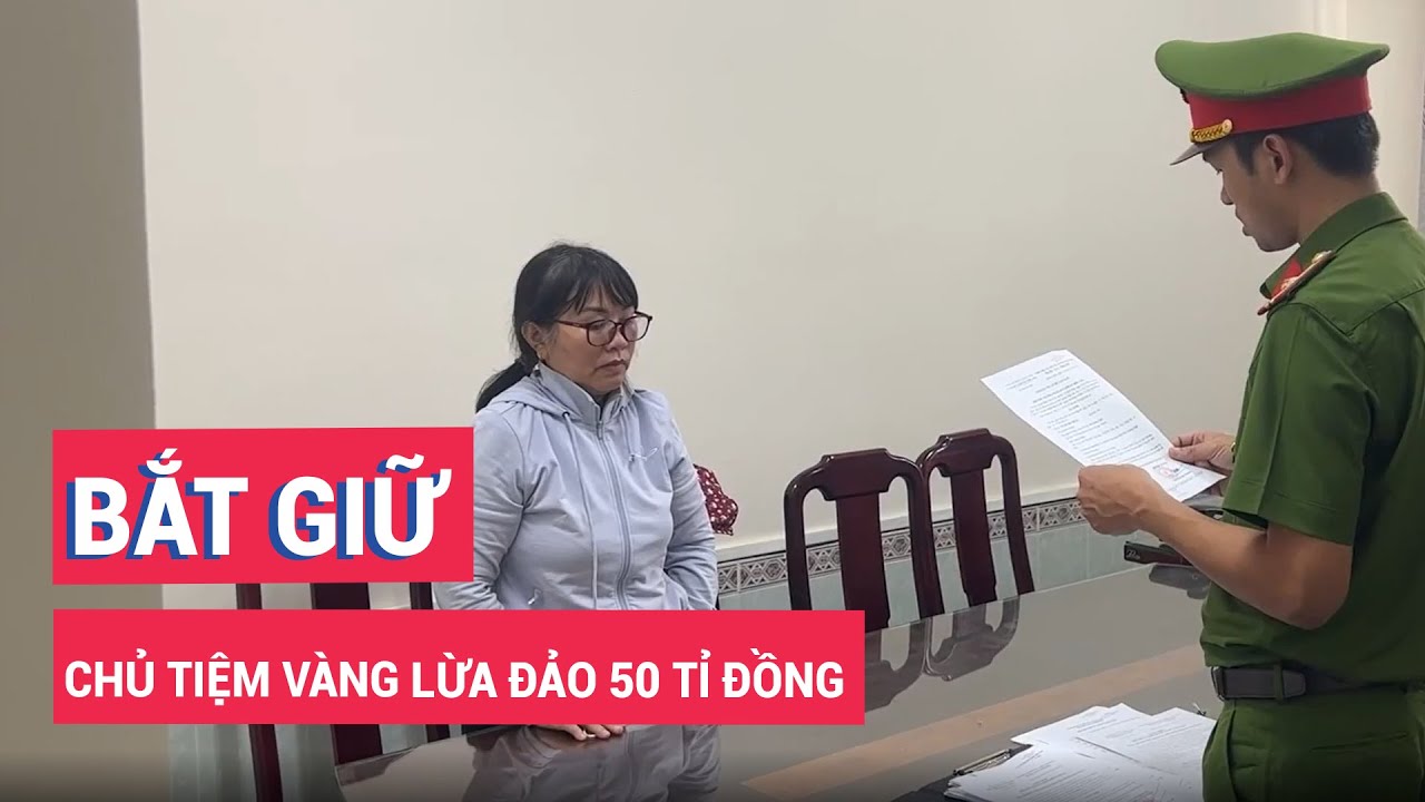 Bắt chủ tiệm vàng lừa đảo 50 tỉ đồng