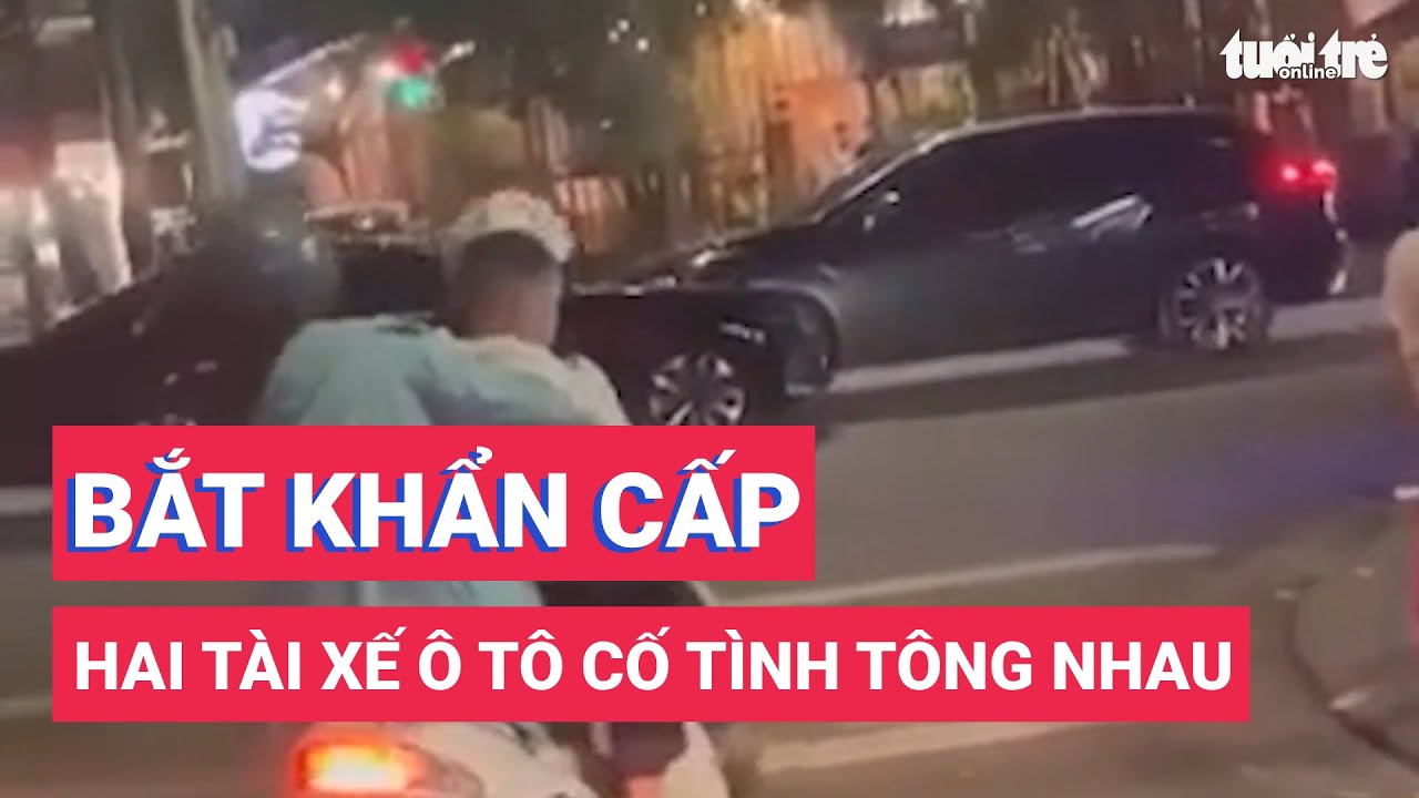 Bắt khẩn cấp hai tài xế ô tô cố tình tông nhau