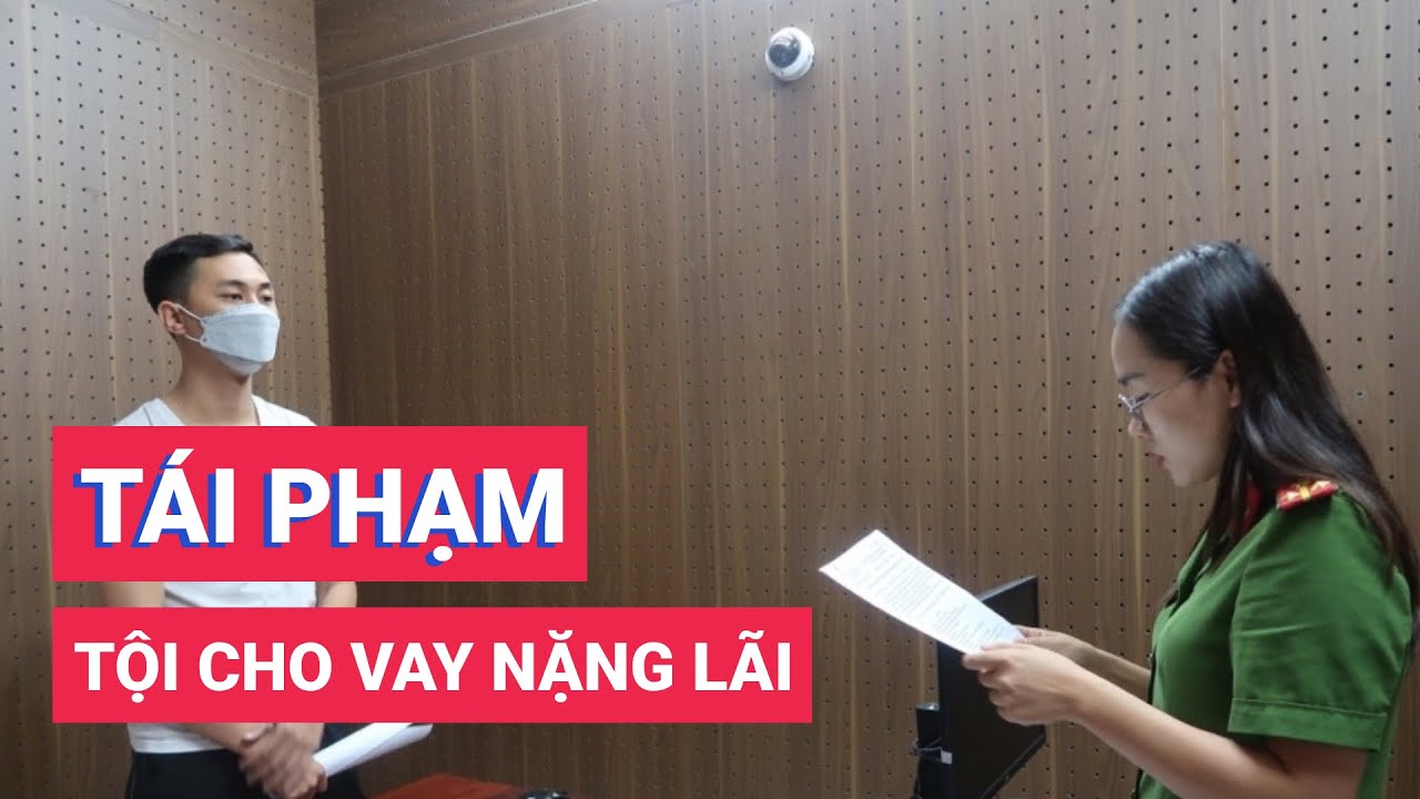 Vừa ra tù về tội cho vay nặng lãi lại tiếp tục tái phạm