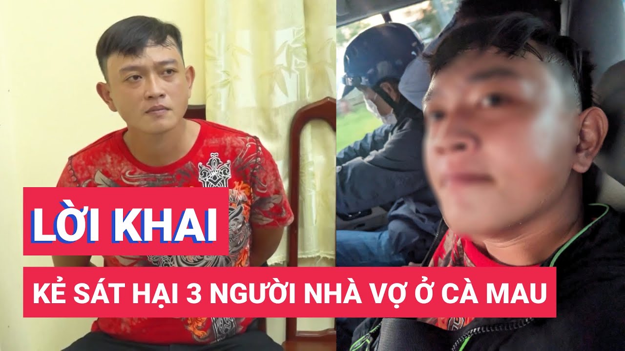 Kẻ sát hại ba người nhà vợ ở Cà Mau nói do mâu thuẫn hằng ngày