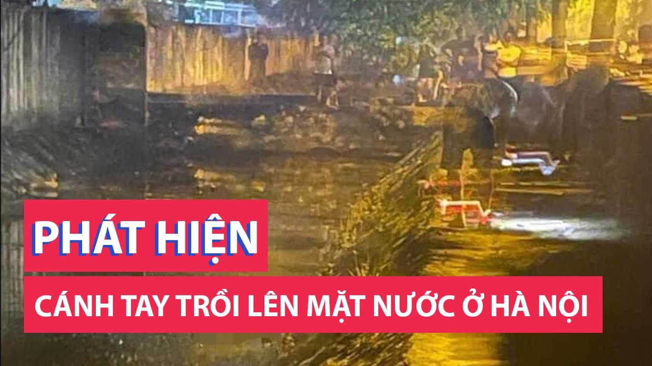 Công an thông tin vụ 'phát hiện cánh tay trồi lên mặt nước' ở Hà Nội