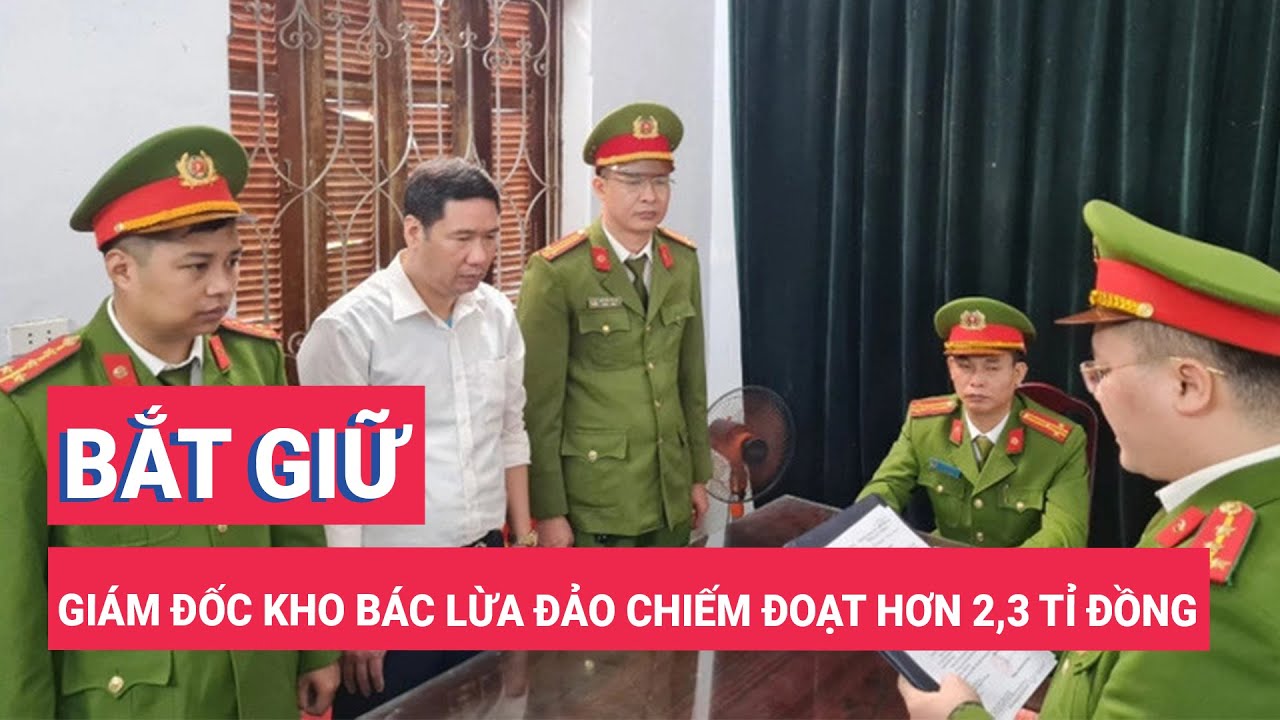 Bắt giám đốc kho bạc lừa đảo chiếm đoạt hơn 2,3 tỉ đồng