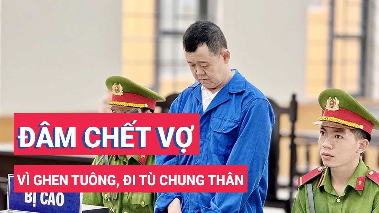 Đâm chết vợ vì ghen tuông, đi tù chung thân