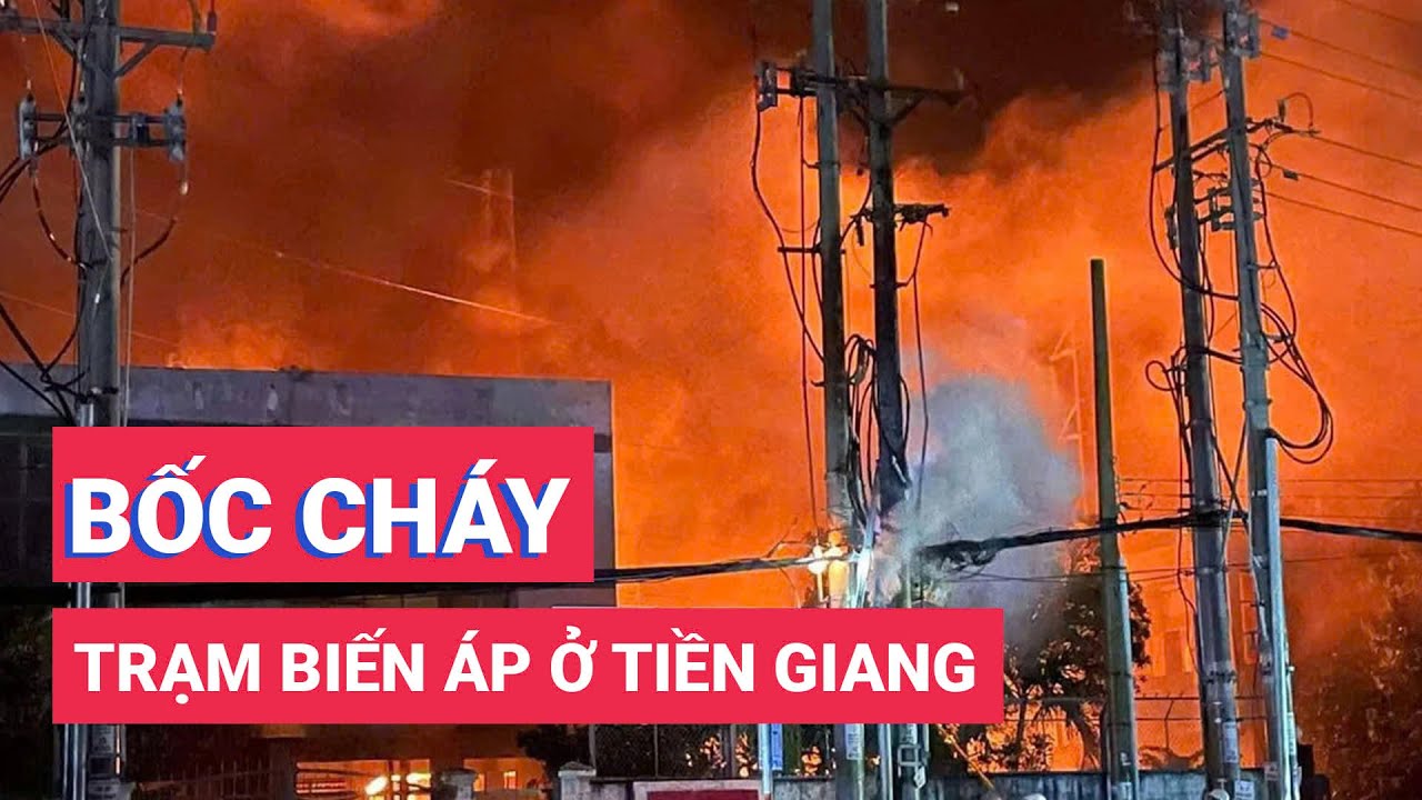 Trạm biến áp ở Tiền Giang bốc cháy dữ dội trong mưa