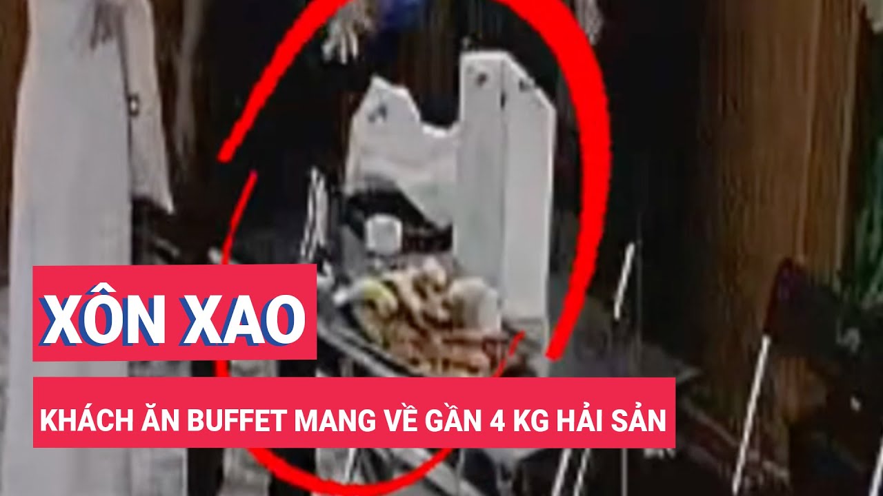 Khách ăn buffet bỏ túi 4kg đồ ăn mang về, nhà hàng nói gì?