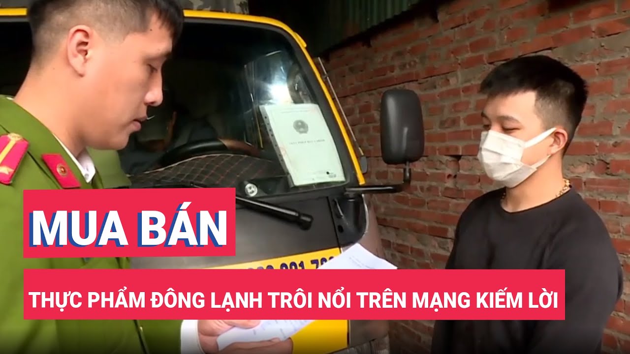 Mua hơn một tấn thực phẩm đông lạnh trôi nổi trên mạng về bán kiếm lời