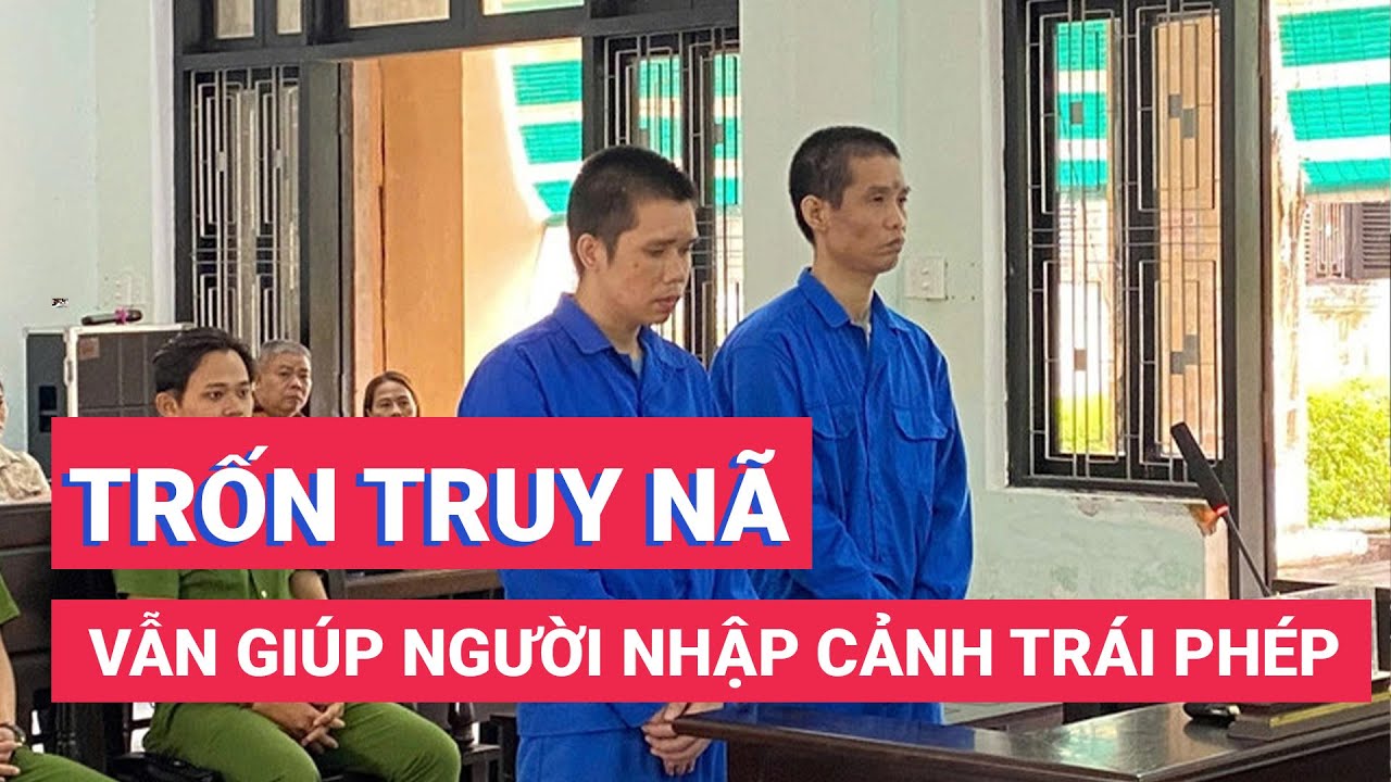 Trốn truy nã nhưng vẫn tiếp tay cho người nước ngoài nhập cảnh trái phép vào Việt Nam