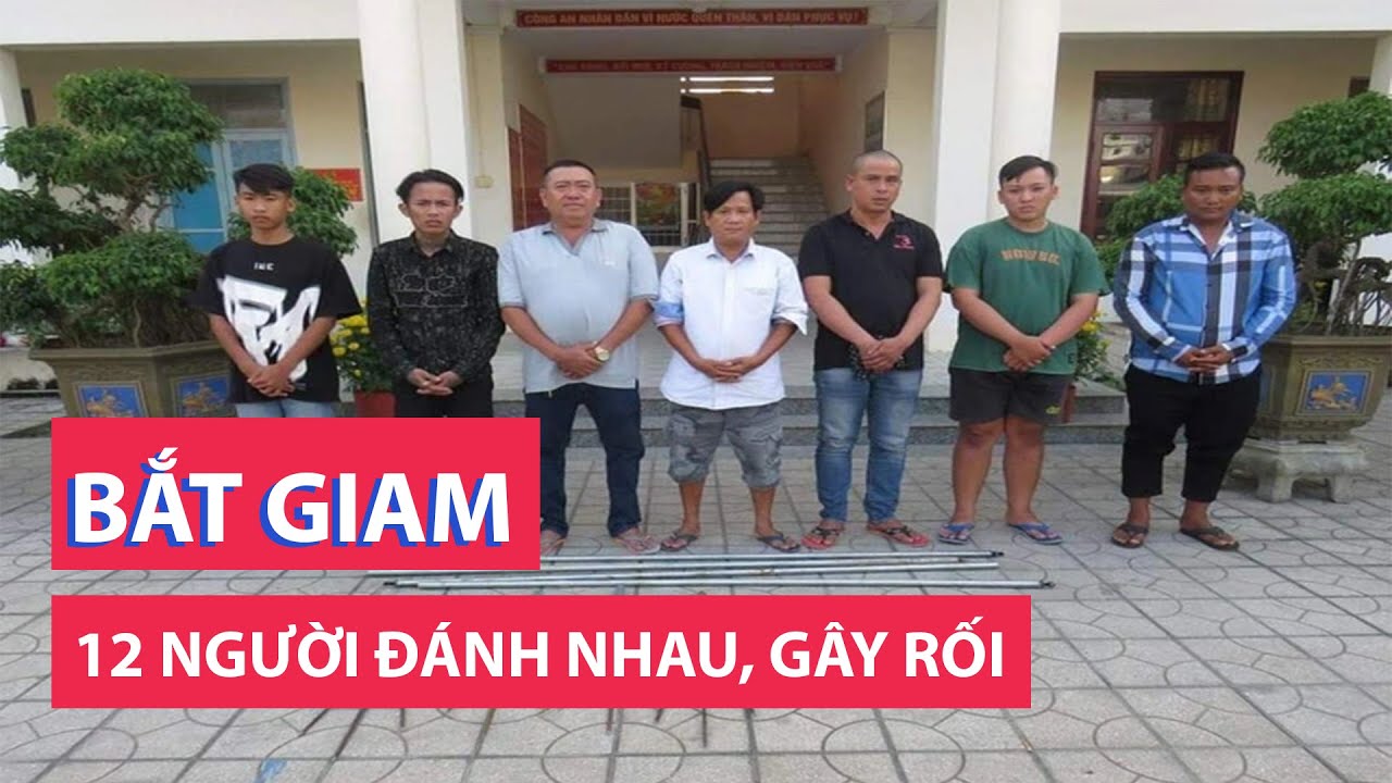 Bắt giam 12 người đánh nhau, gây rối trật tự công cộng