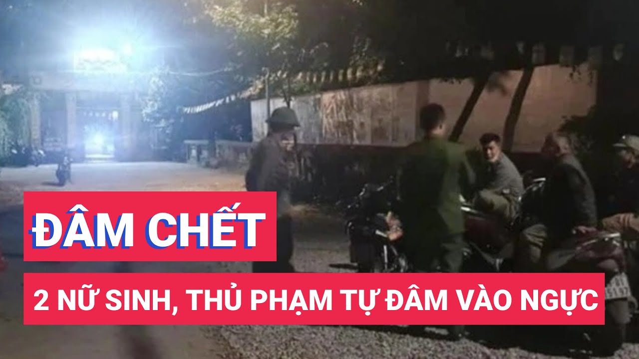 Hai nữ sinh bị đâm chết và một người bị thương, thủ phạm tự đâm vào ngực và cắt cổ tay