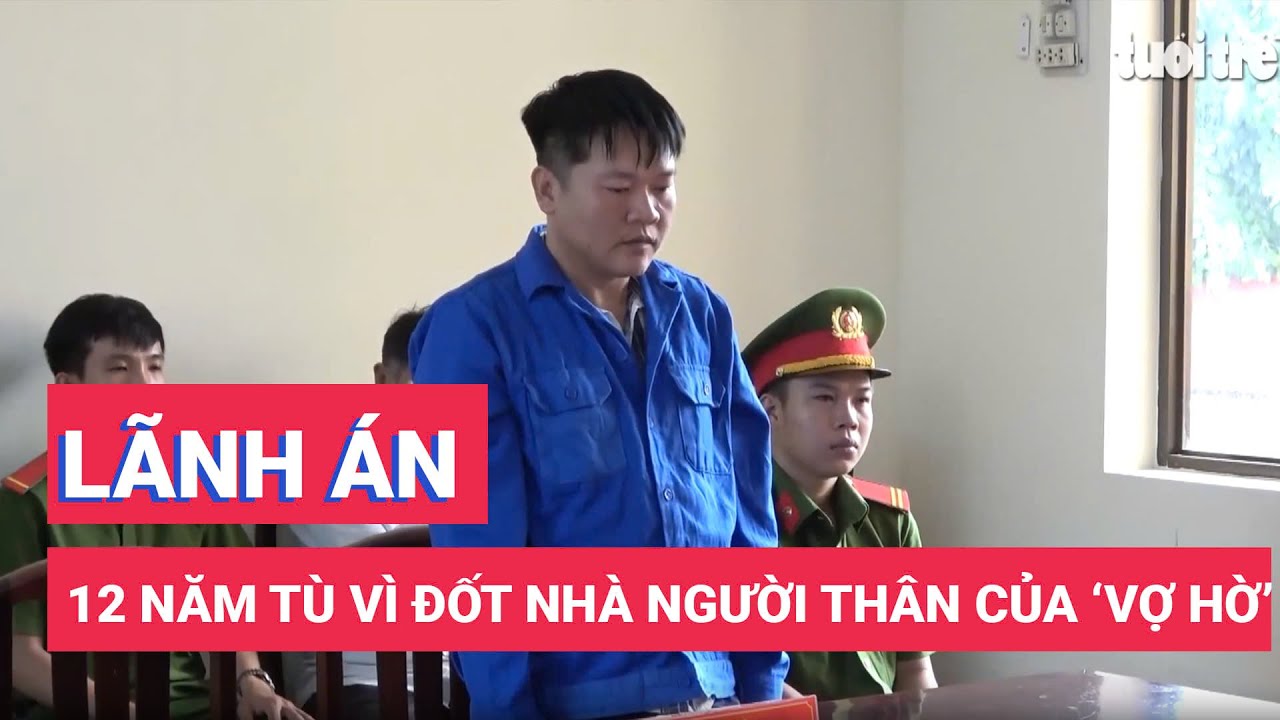 Lãnh 12 năm tù vì 5 lần đốt nhà người thân của 'vợ hờ'