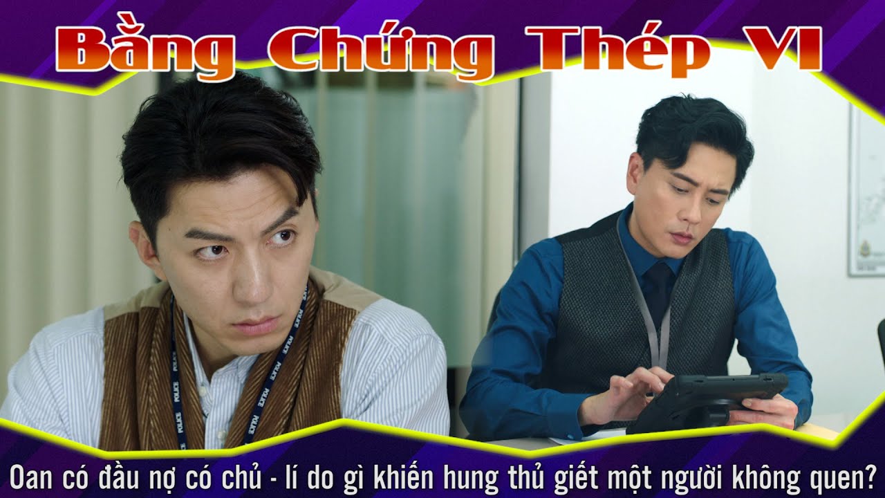 Bằng Chứng Thép VI 14  - 1 - Oan có đầu nợ có chủ - lí do gì khiến hung thủ giết 1 người không quen?