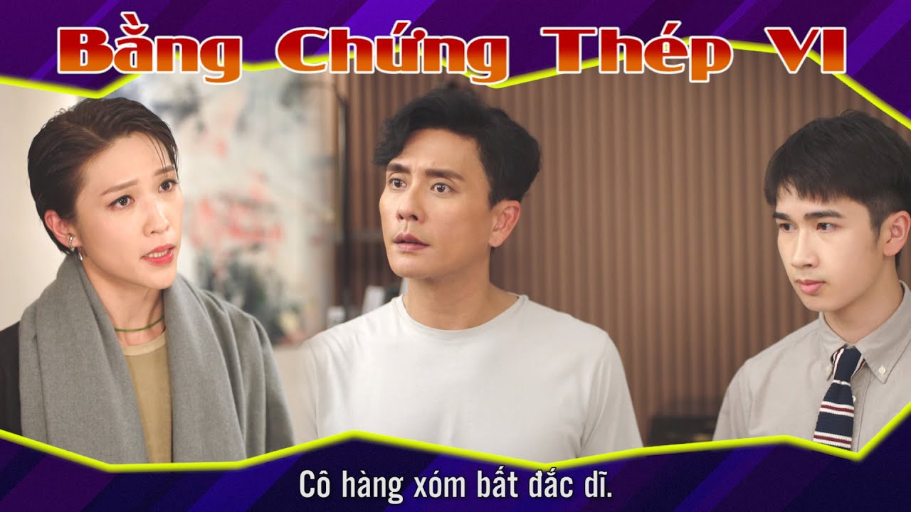 Bằng Chứng Thép VI cắt tập 3 - 1 - Cô hàng xóm bất đắc dĩ.