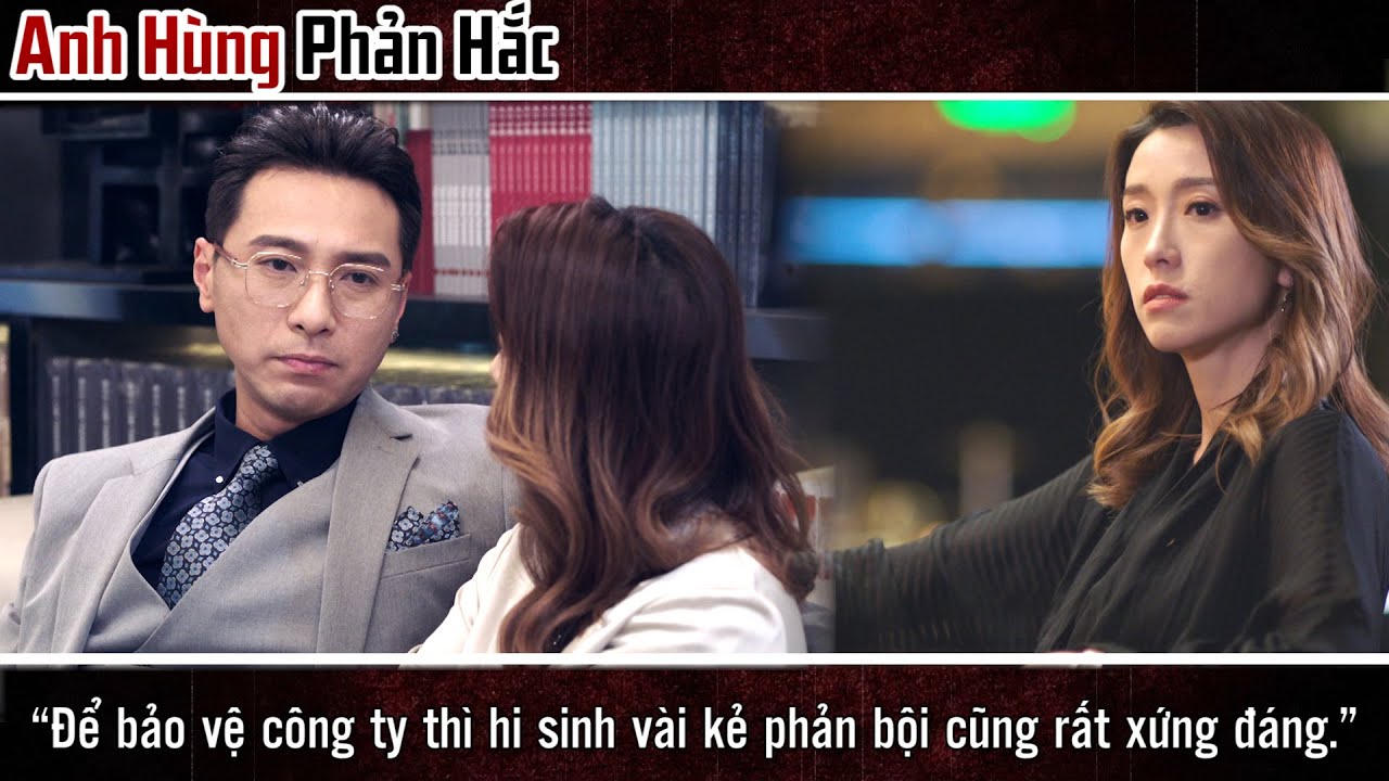 Anh Hùng Phản Hắc cắt tập 22 - 1 -“Để bảo vệ công ty thì hi sinh vài kẻ phản bội cũng rất xứng đáng"