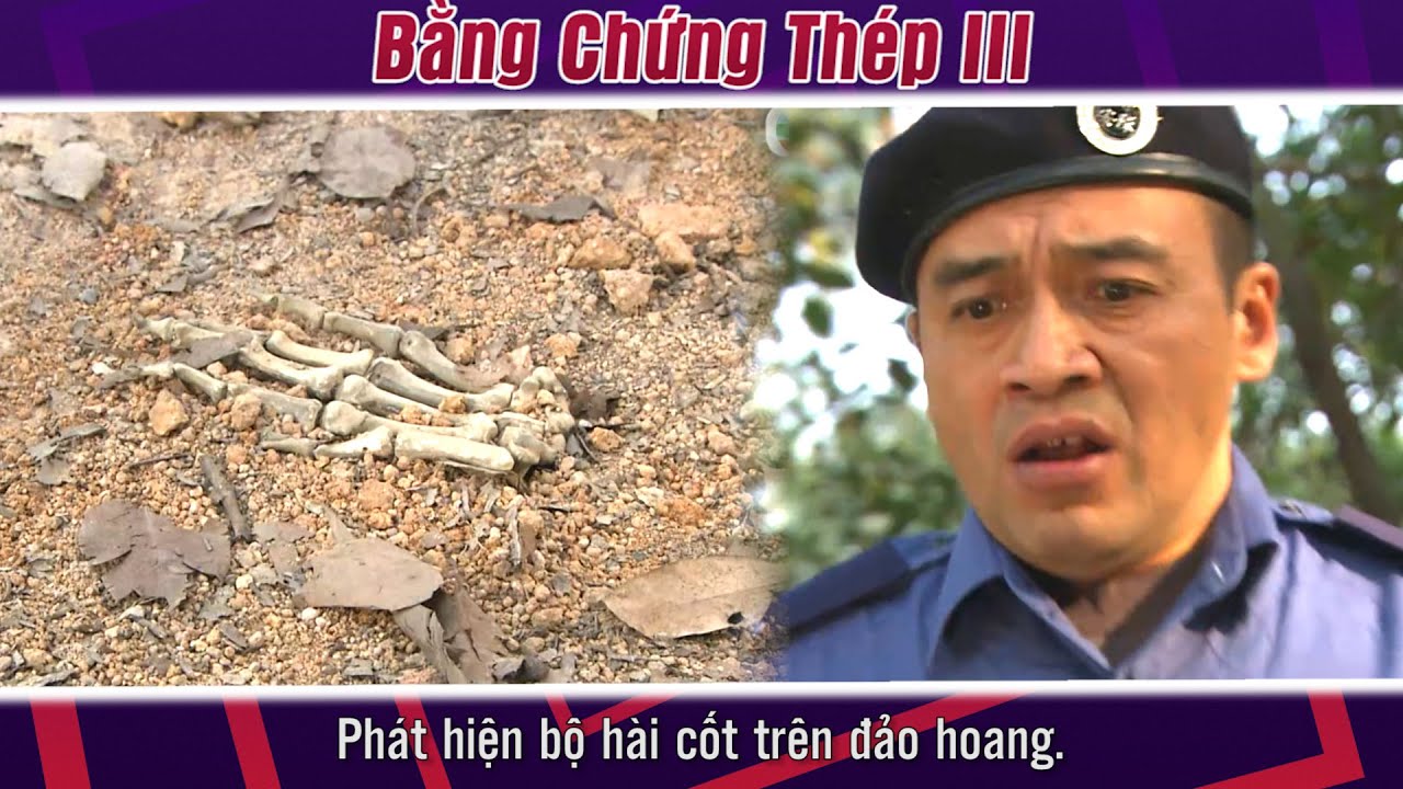 Bằng Chứng Thép III cắt tập 17 - Phát hiện bộ hài cốt trên đảo hoang.