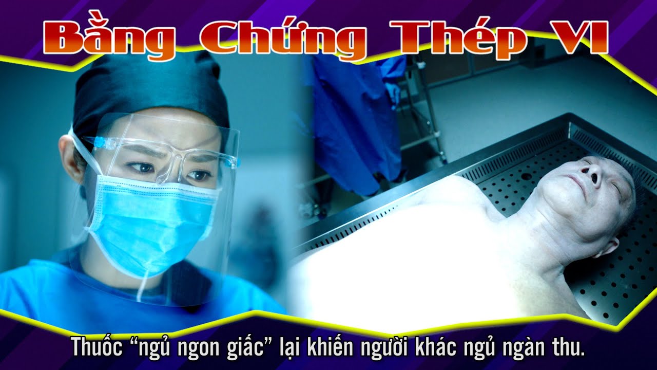 Bằng Chứng Thép VI cắt tập 11 - 2 - Thuốc “ngủ ngon giấc” lại khiến người khác ngủ ngàn thu.