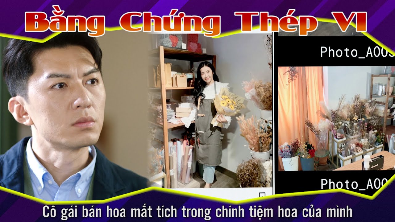 Bằng Chứng Thép VI cắt tập 13 - 2 - Cô gái bán hoa mất tích trong chính tiệm hoa của mình