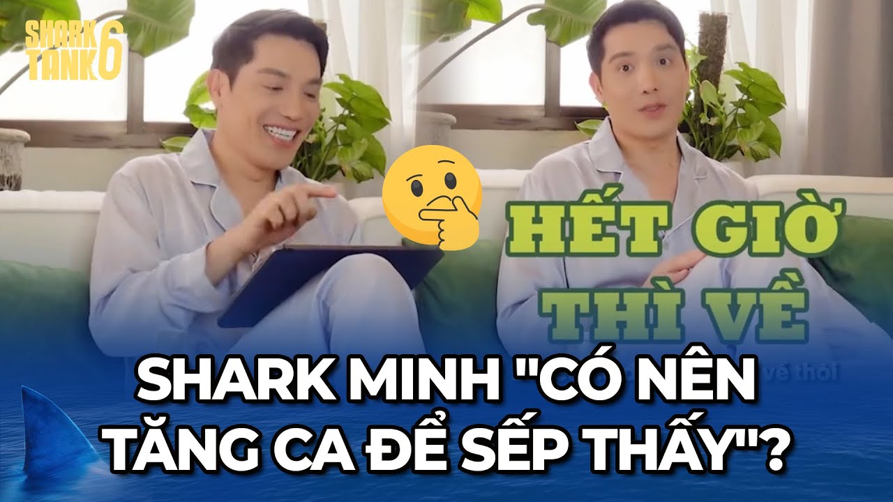 Shark Minh giải đáp phong cách Genz "Có nên tăng ca để sếp thấy chăm chỉ"? | Hậu Trường Shark Tank 6