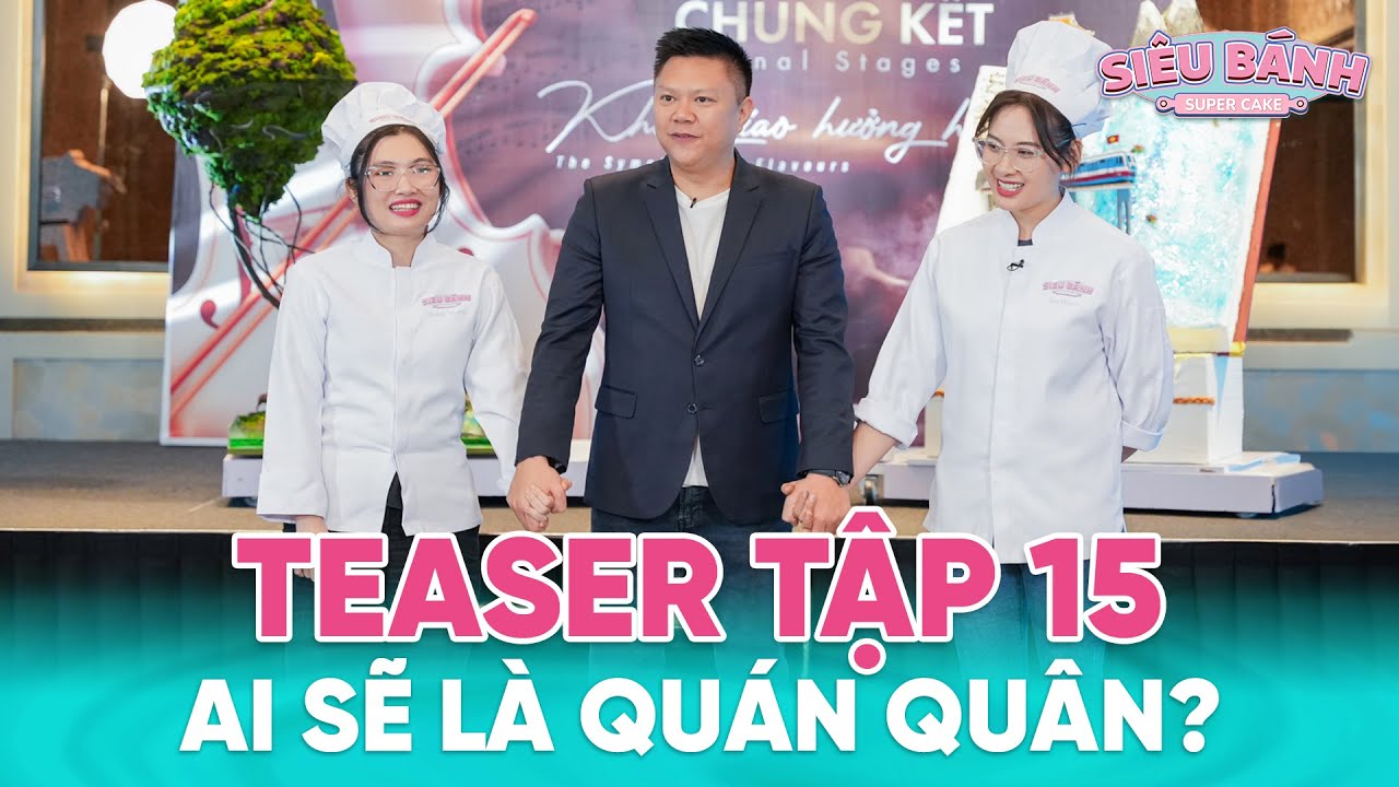 TEASER TẬP 15 SUPERCAKE CHUNG KẾT | 2 Baker Nguyên - Khanh cùng 8 trợ thủ đối đầu cực căng trong 24h