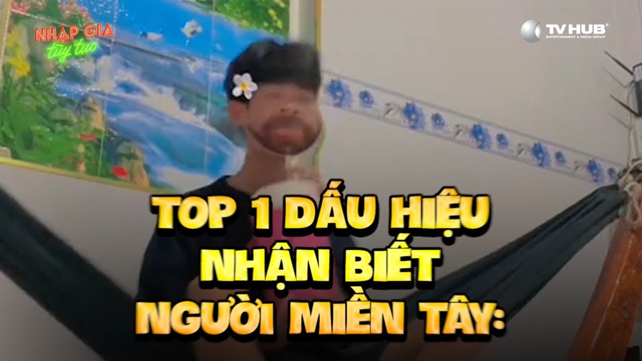 Nhập Gia Tùy Tục | Top 1 dấu hiệu nhận biết người miền Tây: Trà đường phải uống bằng ca | Mutex