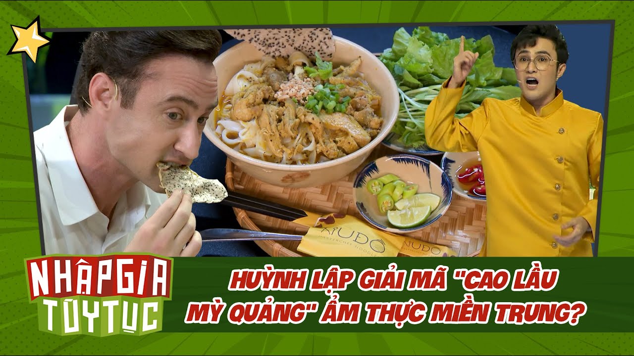 Nhập Gia Tùy Tục 4 - Huỳnh Lập giải mã "Cao Lầu - Mỳ Quảng" ẩm thực miền Trung? - Bestcut Tổng Hợp