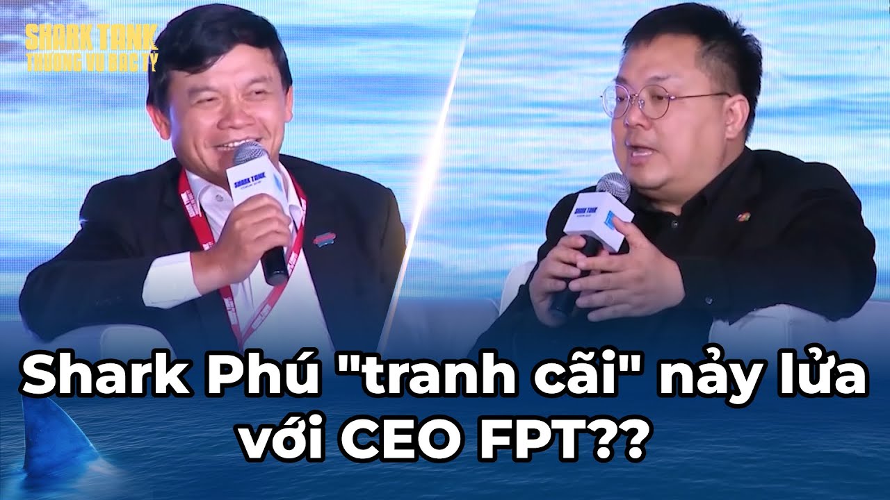 Shark Phú "tranh cãi" nảy lửa với CEO FPT - Nâng cao trình độ hay "bóc tách" ? | Tổng Hợp Shark Tank