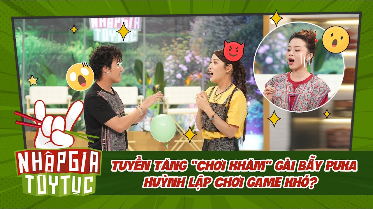 Nhập Gia Tùy Tục 4 - Tuyền Tăng hớn hở "chơi khăm" dụ Puka Huỳnh Lập chơi game khó? - BTS Tổng Hợp