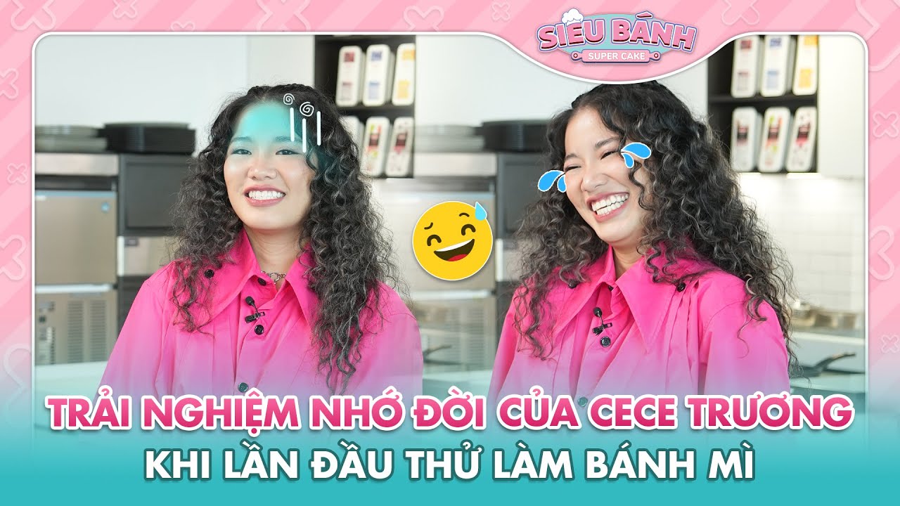 TRẢI NGHIỆM NHỚ ĐỜI CỦA CECE TRƯƠNG KHI LẦN ĐÀU THỬ LÀM BÁNH MÌ | SUPER CAKE