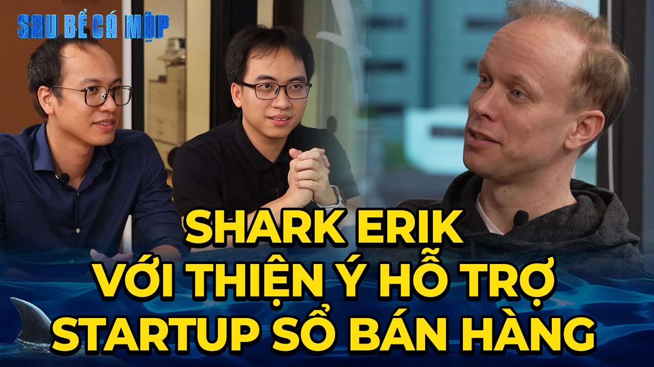 Shark Erik sẵn sàng hỗ trợ Startup Sổ Bán Hàng "nếu cần địa điểm ở 1 đất nước khác" | SAU BỂ CÁ MẬP