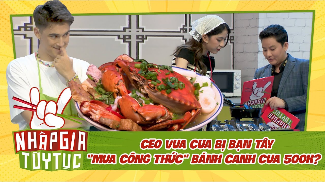 NHẬP GIA TÙY TỤC 4 - CEO Vua Cua tiết lộ công thức bánh canh cua 500k cho bạn Tây - BESTCUT TỔNG HỢP