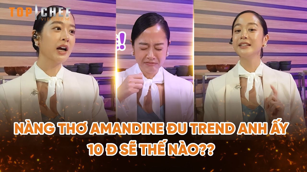 Top Chef 3 | Nàng thơ Amandine đu trend chấm điểm "anh ấy 10đ" sẽ thế nào?? | Bestcut