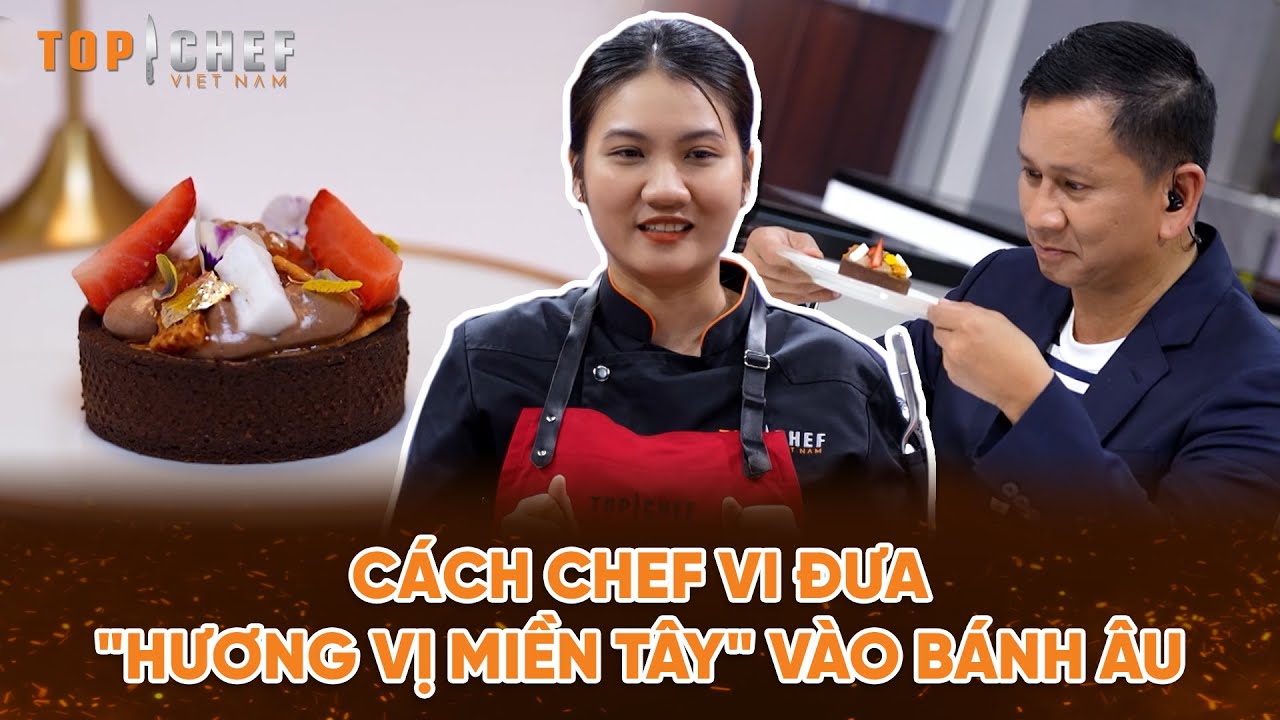 Top Chef 3 | Cách Chef Vi đưa "hương vị miền Tây" vào bánh Âu chinh phục BGK mê đứ đừ?? | Bestcut