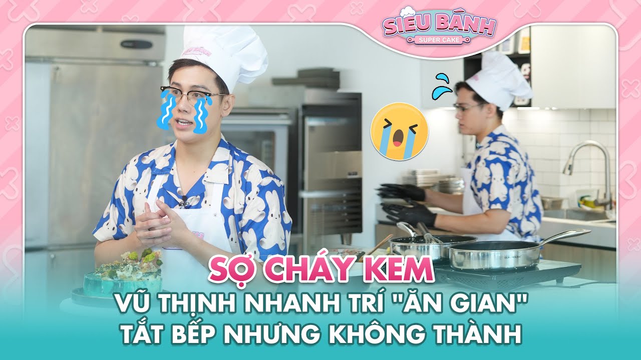 Sợ cháy kem Vũ Thịnh nhanh tay "ĂN GIAN" tắt bếp bất thành | Super Cake