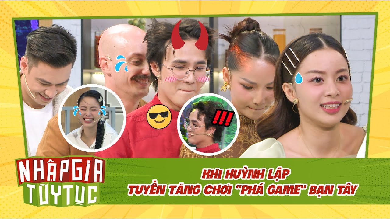 NHẬP GIA TÙY TỤC 4 - Huỳnh Lập Tuyền Tăng chơi ít "phá game" bạn Tây thì nhiều - BESTCUT TỔNG HỢP