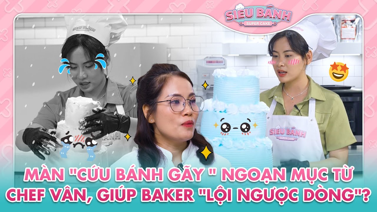 SUPER CAKE | Màn "cứu bánh gãy" ngoạn mục từ Chef Vân, giúp Baker "lội ngược dòng"? | BESTCUT