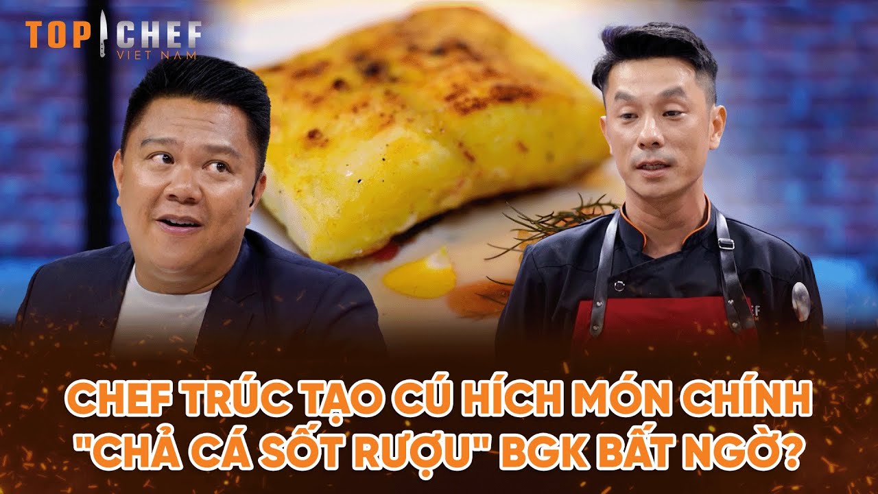 Top Chef 3 | Chef Trúc tạo cú hích món chính "chả cá sốt rượu" BGK bất ngờ? | Bestcut