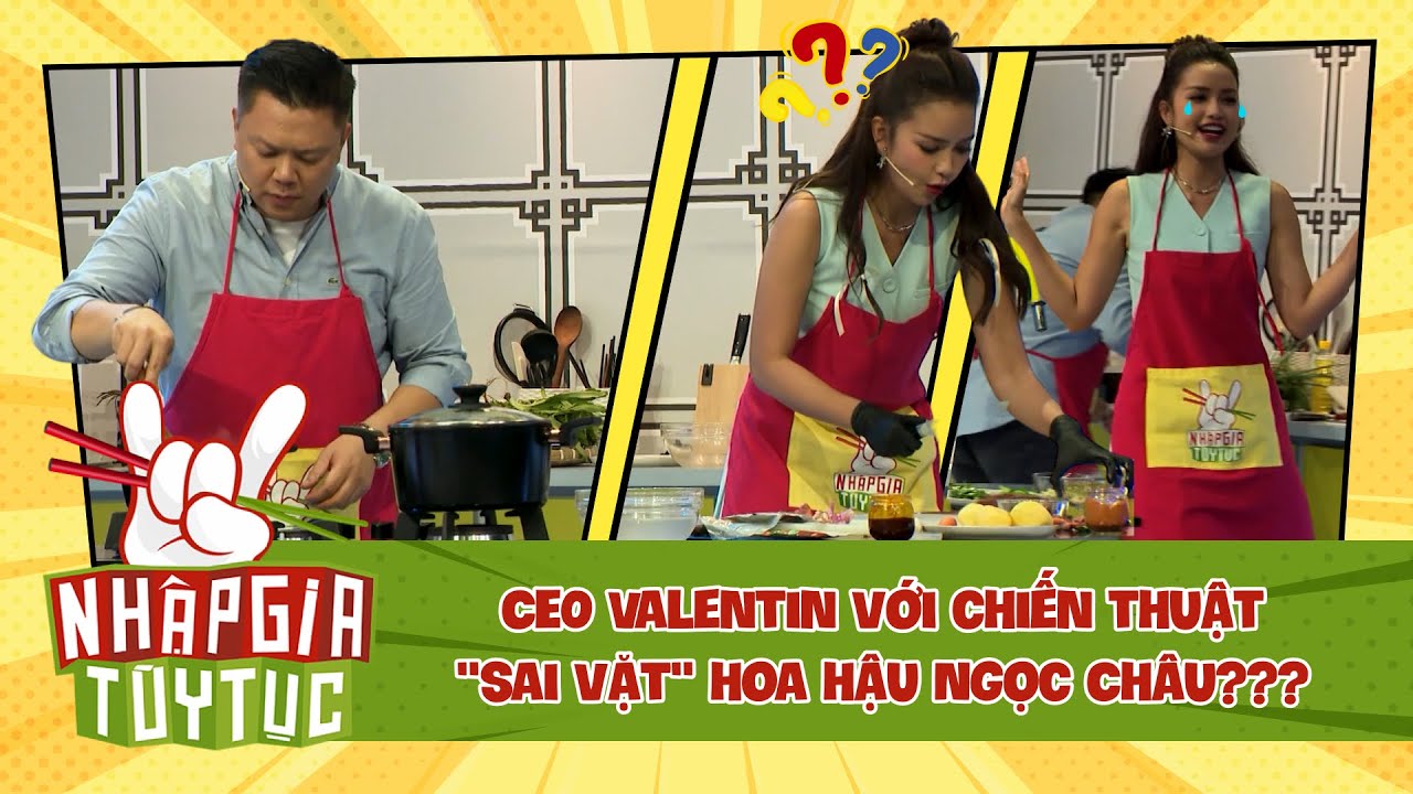 NHẬP GIA TÙY TỤC 4 - CEO Valentin "sai vặt" HH Ngọc Châu nấu bếp, liệu có chiến thắng?? - Bestcut #7