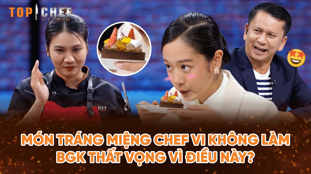 Top Chef 3 | Món tráng miệng Chef Vi không làm BGK thất vọng vì điều này? | Bestcut