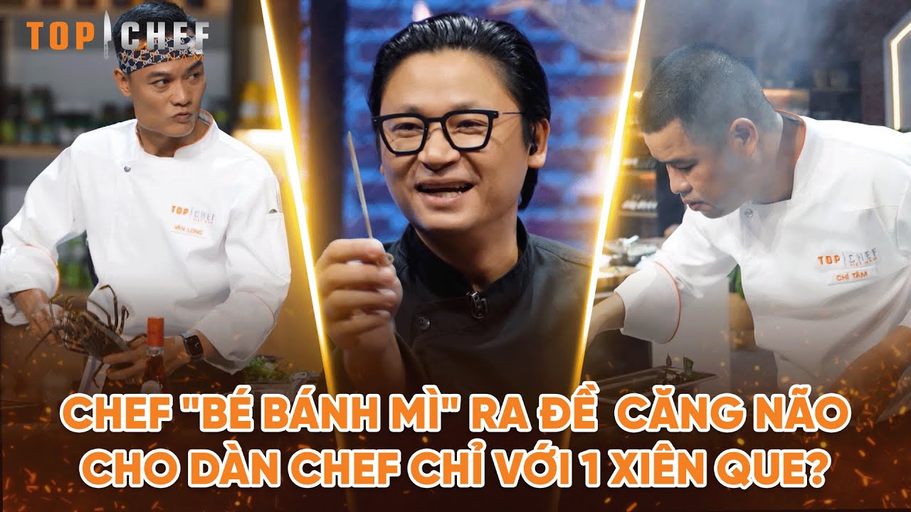 Top Chef 3 | Chef "bé bánh mì" ra đề căng não cho dàn Chef chỉ với 1 xiên que? | Bestcut