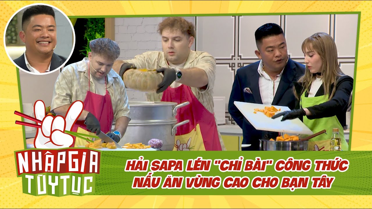 NHẬP GIA TÙY TỤC 4 - Mr. Hải Sapa "chỉ bài" công thức món ăn vùng cao cho bạn Tây - BESTCUT TỔNG HỢP