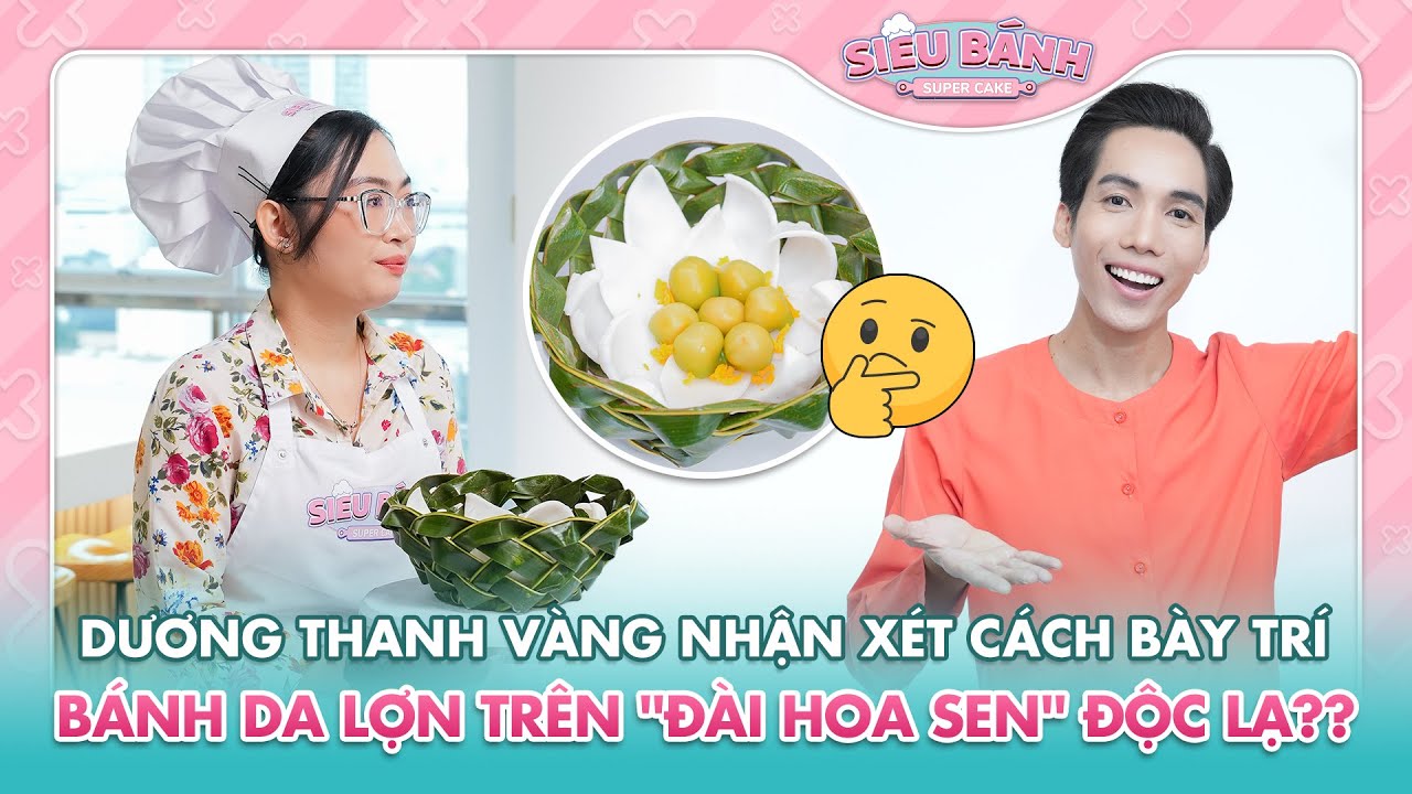 SUPER CAKE | Dương Thanh Vàng nhận xét "Bánh da lợn hoa sen" độc lạ ??? | BESTCUT