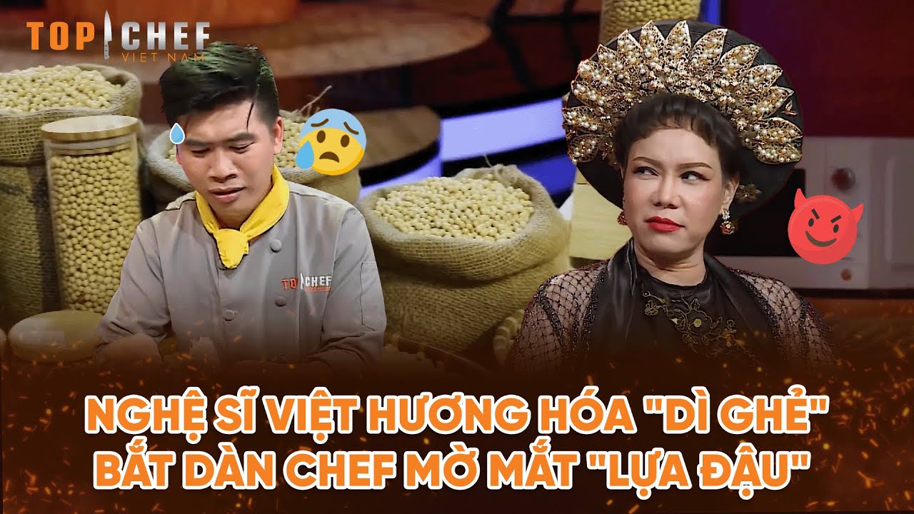 Top Chef 2 | Nghệ sĩ Việt Hương hóa "dì ghẻ" bắt dàn Chef mờ mắt "lựa đậu"  | Bestcut