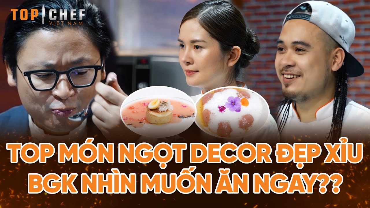 Top Chef 3 | Top món ngọt decor đẹp "xỉu up xỉu down" khiến BGK nhìn chỉ muốn ăn ngay??? | Bestcut