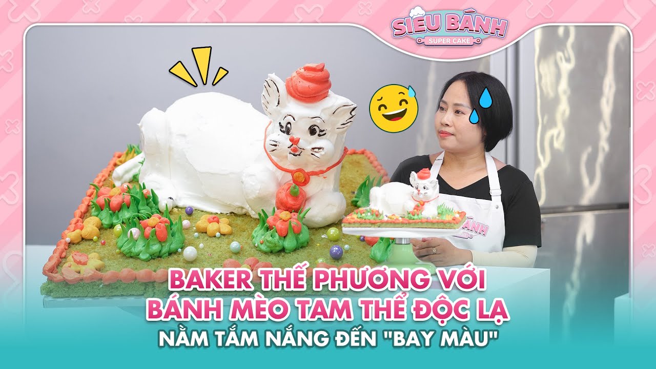 SUPER CAKE | Baker Thế Phương với bánh "mèo tam thể" độc lạ "nằm tắm nắng" đến bay mất màu | BESTCUT