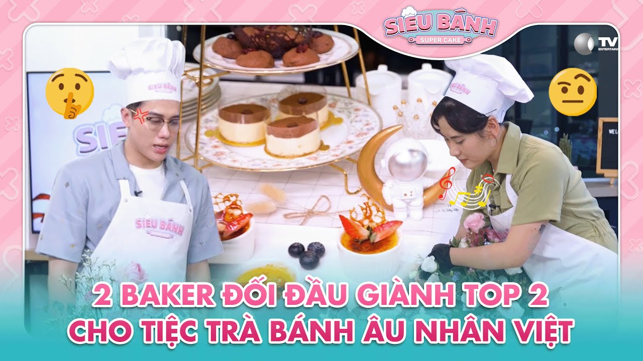 SUPER CAKE | 2 Baker đối đầu giành Top 2 cho tiệc trà bánh Âu nhân Việt | BESTCUT