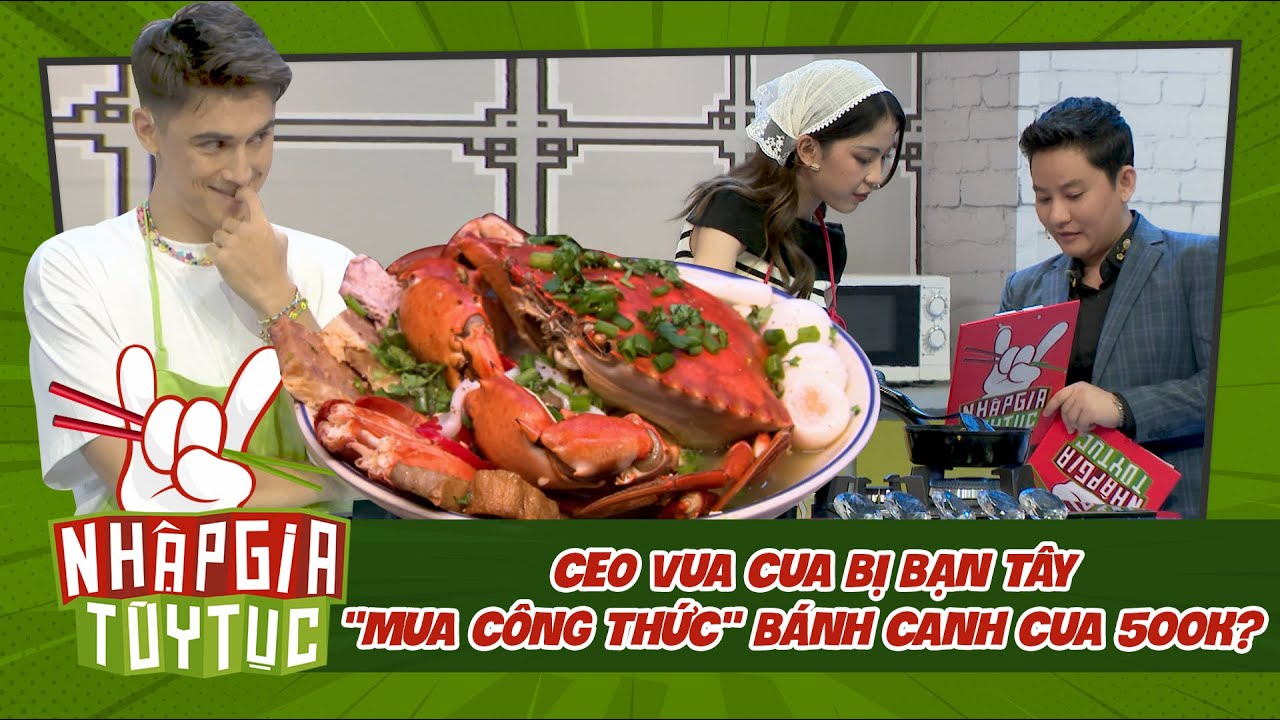 Nhập Gia Tùy Tục 4 - CEO Vua Cua bị bạn Tây "mua công thức" bánh canh cua 500k? - Bestcut Tổng Hợp