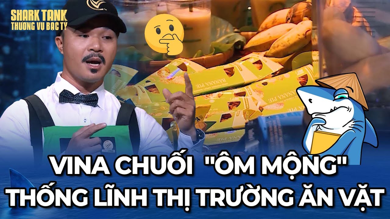 Startup Vina Chuối "ôm mộng" thống lĩnh thị trường ăn vặt?? | Tổng Hợp Shark Tank