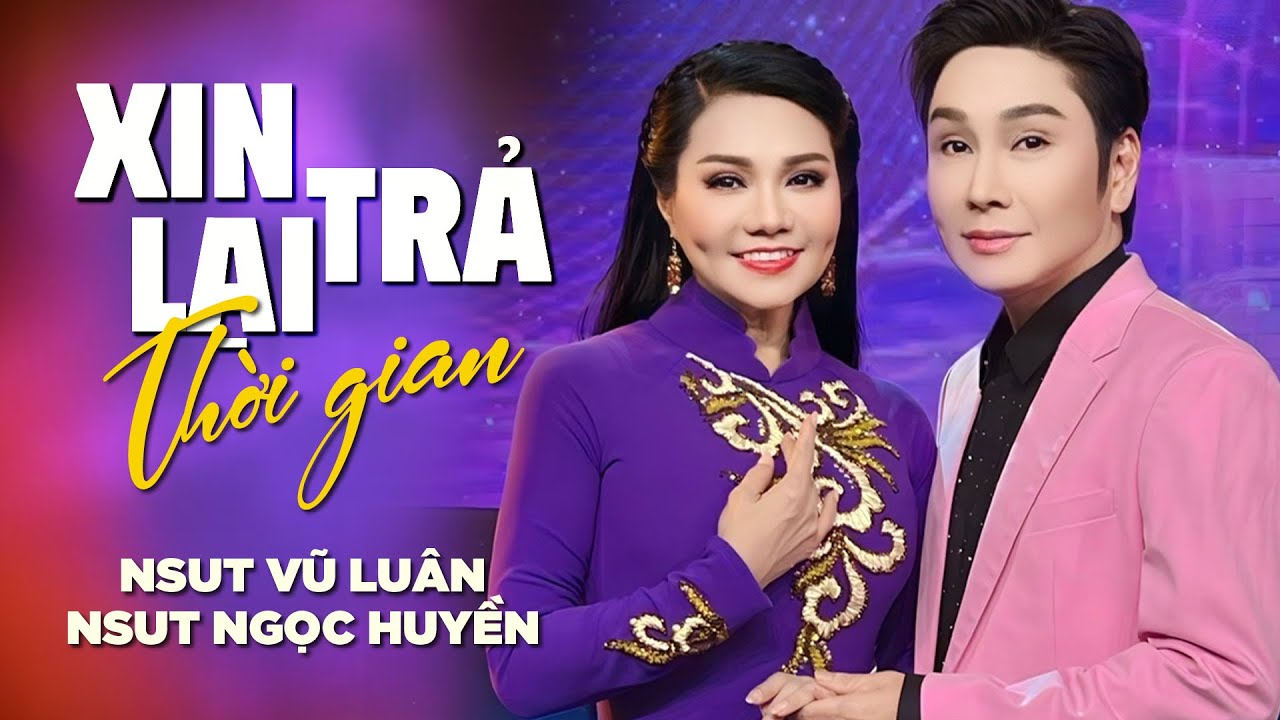 XIN TRẢ LẠI THỜI GIAN [ MV OFFICIAL ] - NSƯT Vũ Luân ft NSƯT Ngọc Huyền | Tuyệt Đỉnh Song Ca